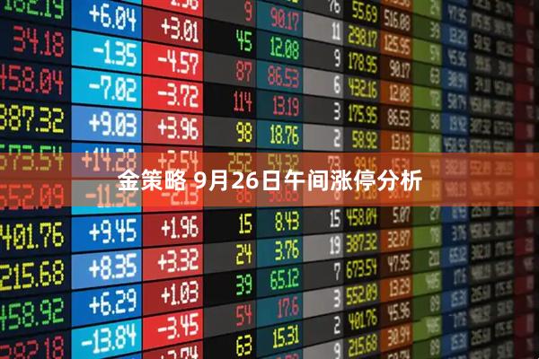 金策略 9月26日午间涨停分析