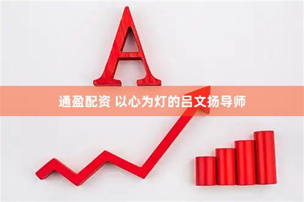 通盈配资 以心为灯的吕文扬导师